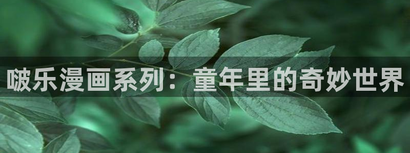 酷漫屋下拉式(免费漫画)-酷漫屋下拉式免费版：啵乐漫画系列：童年里的奇妙世界