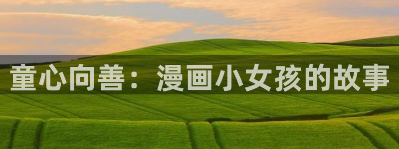 酷漫屋app下载安装官方最新：童心向善：漫画小女孩的故事