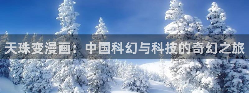酷漫屋下拉式(免费漫画)史诗级：天珠变漫画：中国科幻与科技的奇幻之旅